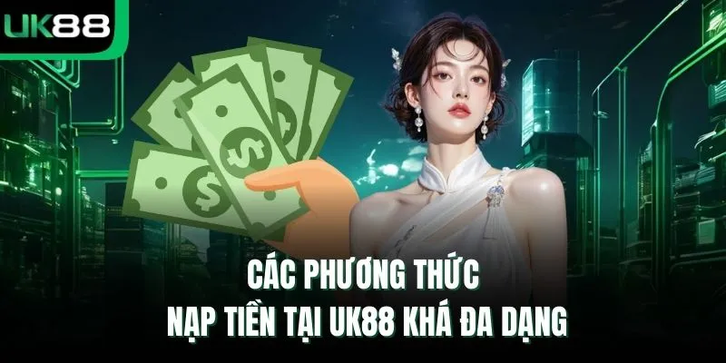 Các phương thức nạp tiền tại UK88 khá đa dạng