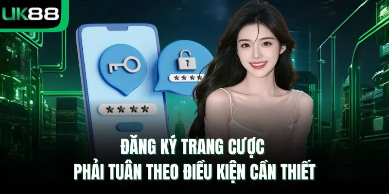 Đăng ký trang cược phải tuân theo điều kiện cần thiết 