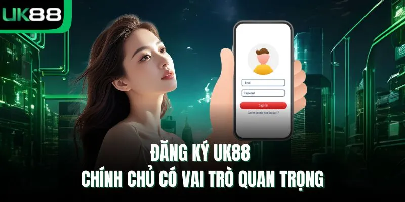 Đăng ký UK88 chính chủ có vai trò quan trọng