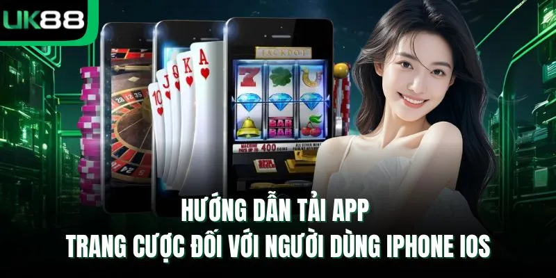 Hướng dẫn tải app trang cược đối với người dùng iPhone iOS