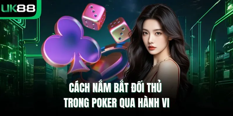 Cách nắm bắt đối thủ trong Poker qua hành vi