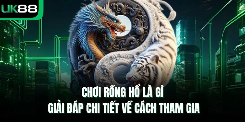 Chơi Rồng Hổ là gì