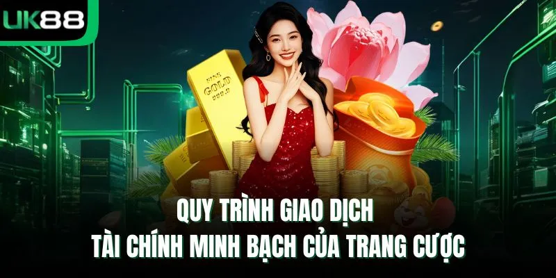 Quy trình giao dịch tài chính minh bạch của trang cược