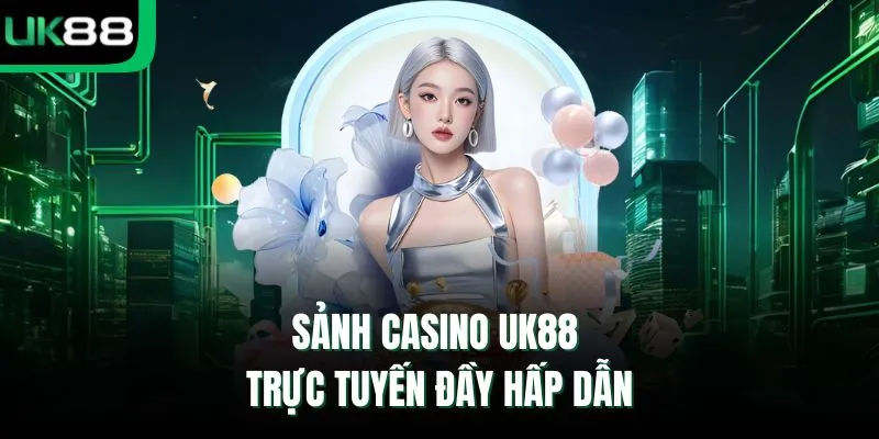 Sảnh casino UK88 trực tuyến đầy hấp dẫn